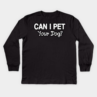 Can I Pet Dat Dawg Shirt, Can I Pet That Dog, Funny Dog Gift T-Shirt Kids Long Sleeve T-Shirt